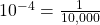 {10}^{-4}=\frac{1}{10,000}