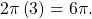 \,2\pi \left(3\right)=6\pi .\,