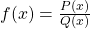 f(x)=\frac{P(x)}{Q(x)}