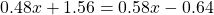 0.48x+1.56=0.58x-0.64