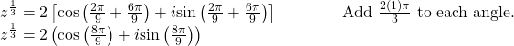 \begin{array}{l}{z}^{\frac{1}{3}}=2\left[\mathrm{cos}\left(\frac{2\pi }{9}+\frac{6\pi }{9}\right)+i\mathrm{sin}\left(\frac{2\pi }{9}+\frac{6\pi }{9}\right)\right]\begin{array}{cccc}& & & \end{array}\text{ Add }\frac{2\left(1\right)\pi }{3}\text{ to each angle.}\hfill \\ {z}^{\frac{1}{3}}=2\left(\mathrm{cos}\left(\frac{8\pi }{9}\right)+i\mathrm{sin}\left(\frac{8\pi }{9}\right)\right)\hfill \end{array}