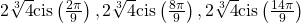 \,2\sqrt[3]{4}\mathrm{cis}\left(\frac{2\pi }{9}\right),2\sqrt[3]{4}\mathrm{cis}\left(\frac{8\pi }{9}\right),2\sqrt[3]{4}\mathrm{cis}\left(\frac{14\pi }{9}\right)