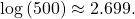 \,\mathrm{log}\left(500\right)\approx 2.699.