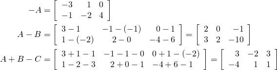 \begin{align*} -A &= \left[ \begin{array}{rrr} -3 & 1 & 0 \\ -1 & -2 & 4 \end{array} \right] \\ A - B &= \left[ \begin{array}{lcr} 3 - 1 & -1 - (-1) & 0 - 1 \\ 1 - (-2) & 2 - 0 & -4 - 6 \end{array} \right] = \left[ \begin{array}{rrr} 2 & 0 & -1 \\ 3 & 2 & -10 \end{array} \right] \\ A + B - C &= \left[ \begin{array}{rrl} 3 + 1 - 1 & -1 - 1 - 0 & 0 + 1 -(-2) \\ 1 - 2 - 3 & 2 + 0 - 1 & -4 + 6 -1 \end{array} \right] = \left[ \begin{array}{rrr} 3 & -2 & 3 \\ -4 & 1 & 1 \end{array} \right] \end{align*}