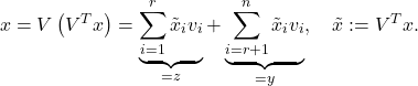 \[x=V\left(V^T x\right)=\underbrace{\sum_{i=1}^r \tilde{x}_i v_i}_{=z}+\underbrace{\sum_{i=r+1}^n \tilde{x}_i v_i}_{=y}, \quad \tilde{x}:=V^T x .\]