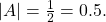 \,|A|=\frac{1}{2}=0.5.\,