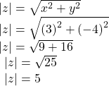 \begin{array}{l}|z|=\sqrt{{x}^{2}+{y}^{2}}\hfill \\ |z|=\sqrt{{\left(3\right)}^{2}+{\left(-4\right)}^{2}}\hfill \\ |z|=\sqrt{9+16}\hfill \\ \begin{array}{l}|z|=\sqrt{25}\\ |z|=5\end{array}\hfill \end{array}