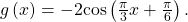 \,g\left(x\right)=-2\mathrm{cos}\left(\frac{\pi }{3}x+\frac{\pi }{6}\right).\,