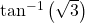 {\mathrm{tan}}^{-1}\left(\sqrt{3}\right)