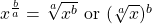 x^{\frac{b}{a}}=\sqrt[a]{x^b}\text{ or }(\sqrt[a]{x})^b