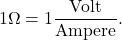 \[1 \Omega = 1 \frac{\text{Volt}}{\text{Ampere}}.\]