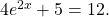 \,4{e}^{2x}+5=12.