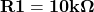 \mathbf{R1=10k \Omega}