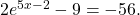 \,2{e}^{5x-2}-9=-56.\,