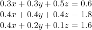  \begin{array}{l}0.3x+0.3y+0.5z=0.6\\ 0.4x+0.4y+0.4z=1.8\\ 0.4x+0.2y+0.1z=1.6\end{array}