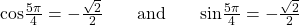 \begin{array}{ccc}\mathrm{cos}\phantom{\rule{0.03em}{0ex}}\frac{5\pi }{4}=-\frac{\sqrt{2}}{2}& \phantom{\rule{1em}{0ex}}\text{and}\phantom{\rule{1em}{0ex}}& \mathrm{sin}\phantom{\rule{0.03em}{0ex}}\frac{5\pi }{4}=-\frac{\sqrt{2}}{2}\end{array}