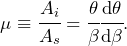 \begin{equation*} \mu \equiv \cfrac{A_i}{A_s} = \cfrac{\theta}{\beta}\cfrac{\dd\theta}{\dd\beta}.\end{equation*}