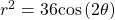 {r}^{2}=36\mathrm{cos}\left(2\theta \right)