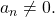 {a}_{n}\ne 0.