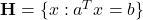 {\bf H} = \{x: a^Tx = b\}