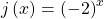 \,j\left(x\right)={\left(-2\right)}^{x}\,