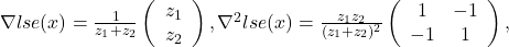 \nabla lse(x) = \frac{1}{z_1 + z_2}\left(\begin{array}{c} z_1 \\ z_2 \end{array}\right), \nabla^2 lse(x) = \frac{z_1 z_2}{(z_1 +z_2)^2}\left(\begin{array}{cc} 1 & -1 \\-1 & 1 \end{array}\right),