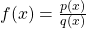 f(x)=\frac{p(x)}{q(x)}