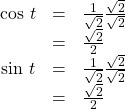 \begin{array}{ccc}\hfill \text{cos }t& =& \frac{1}{\sqrt{2}}\frac{\sqrt{2}}{\sqrt{2}}\\ & =& \frac{\sqrt{2}}{2}\hfill \\ \text{sin }t& =& \frac{1}{\sqrt{2}}\frac{\sqrt{2}}{\sqrt{2}}\hfill \\ & =& \frac{\sqrt{2}}{2}\hfill \end{array}