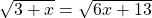 \sqrt{3+x}=\sqrt{6x+13}