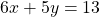 6x+5y=13