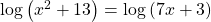 \mathrm{log}\left({x}^{2}+13\right)=\mathrm{log}\left(7x+3\right)