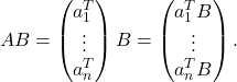 \[AB = \begin{pmatrix}a_{1}^{T} \\ \vdots \\ a_{n}^{T}\end{pmatrix}B= \begin{pmatrix}a_{1}^{T}B \\ \vdots \\ a_{n}^{T}B\end{pmatrix}.\]