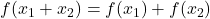 f(x_1 + x_2) = f(x_1) + f(x_2)