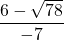 \dfrac{6-\sqrt{78}}{-7}