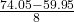 \frac{74.05-59.95}{8}