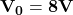 \mathbf{V_0 = 8 V}
