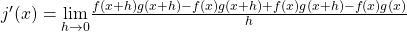 j^{\prime}(x)=\underset{h\to 0}{\lim}\frac{f(x+h)g(x+h)-f(x)g(x+h)+f(x)g(x+h)-f(x)g(x)}{h}