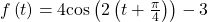 f\left(t\right)=4\mathrm{cos}\left(2\left(t+\frac{\pi }{4}\right)\right)-3