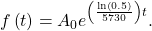 f\left(t\right)={A}_{0}{e}^{\left(\frac{\mathrm{ln}\left(0.5\right)}{5730}\right)t}.