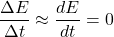 \begin{equation*}  \frac{\Delta E}{\Delta t} \approx \frac{dE}{dt} = 0 \end{equation*}