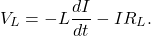 \begin{equation*}       V_L = - L \frac{dI}{dt} - I R_L. \end{equation*}