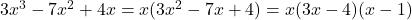 {3} x^3 -{7}x^2 + {4} x = x({3} x^2 -{7}x + {4} )= x ({3}x-{4})(x-{1})