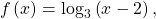 \,f\left(x\right)={\mathrm{log}}_{3}\left(x-2\right),