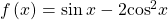 \,f\left(x\right)=\mathrm{sin}\,x-2{\mathrm{cos}}^{2}x\,