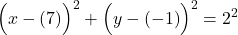 \displaystyle{ \Big( x - (7) \Big)^2 + \Big( y-{(-1)} \Big)^2 = {2^2} }\quad