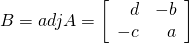 B = \func{adj } A = \left[ \begin{array}{rr} d & -b \\ -c & a \end{array} \right]