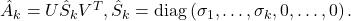 \hat{A}_k=U \hat{S}_k V^T, \hat{S}_k=\operatorname{diag}\left(\sigma_1, \ldots, \sigma_k, 0, \ldots, 0\right) .