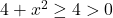 4 + x^2\geq 4 >0