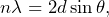 \begin{equation*} n\lambda = 2d\sin\theta,\end{equation*}