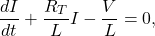 \begin{equation*}        \frac{dI}{dt} + \frac{R_T}{L} I - \frac{V}{L} = 0,  \end{equation*}